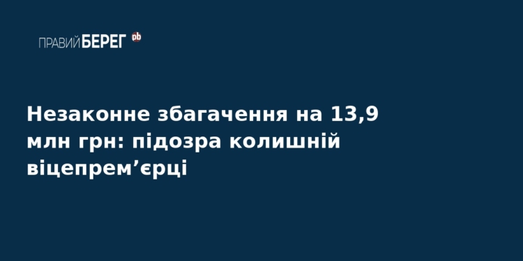 Ексвіцепрем’єрка отримала підозру через незаконне збагачення