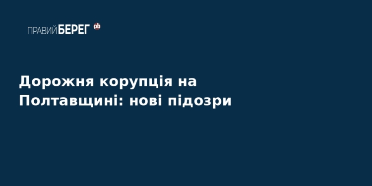 Корупція на дорогах Полтавщини: нові підозри від НАБУ