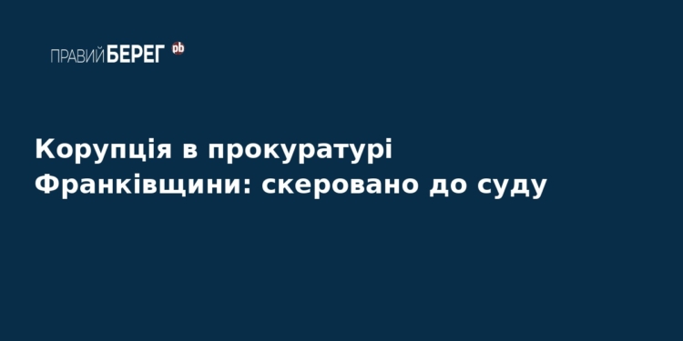Корупція в прокуратурі Франківщини: справу передано до суду