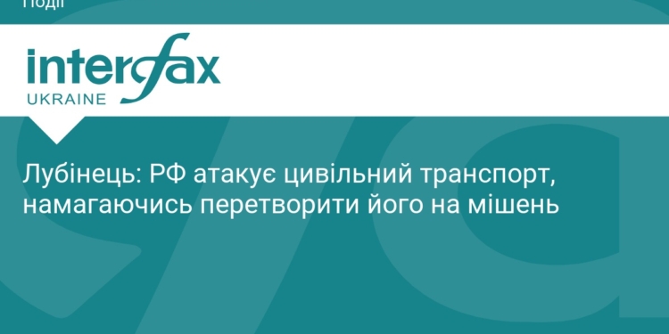 РФ перетворює цивільний транспорт на мішені — Лубінець