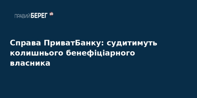 Справа ПриватБанку: ексвласник постане перед судом